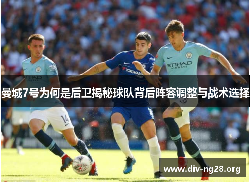 曼城7号为何是后卫揭秘球队背后阵容调整与战术选择